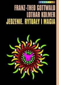 Jedzenie. Rytuały i magia - Franz Theo Gottwald, Lothar Kolmer