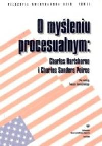 O myśleniu procesualnym: Charles Hartshorne i Charles Sanders Peirce - Andrzej Szahaj, Tomasz Komendziński