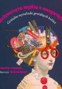 Dziewczęta myślą o wszystkim. Genialne wynalazki genialnych kobiet - Catherine Thimmesh, Melissa Sweet