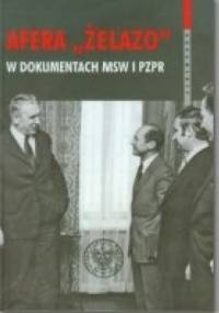 Afera "ŻELAZO" w dokumentach MSW i PZPR - Piotr Gontarczyk, Witold Bagieński