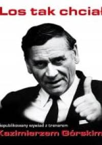 Los tak chciał : niepublikowany wywiad z trenerem Kazimierzem Górskim - Tomasz Lubaś