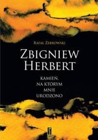 Zbigniew Herbert. Kamień, na którym mnie urodzono - Rafał Żebrowski