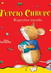 Tupcio Chrupcio. Kapryśna myszka - Eliza Piotrowska