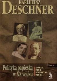 Polityka papieska w XX wieku. Tom I - Karlheinz Deschner