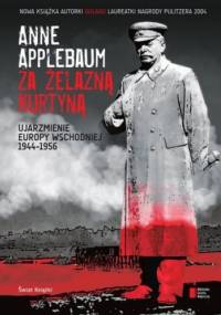 Za żelazną kurtyną. Ujarzmienie Europy Wschodniej 1944-1956 - Anne Applebaum