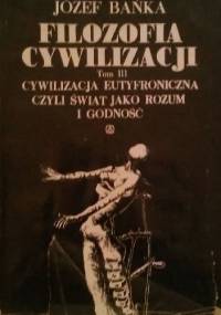 Filozofia cywilizacji tom III - Józef Bańka