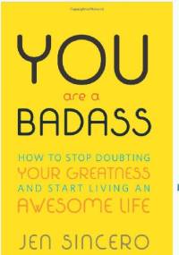 You Are a Badass: How to Stop Doubting Your Greatness and Start Living an Awesome Life - Jen Sincero