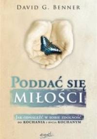 Poddać się miłości : jak odnaleźć w sobie zdolność do kochania i bycia kochanym - David G. Benner