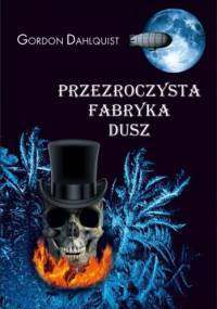 Przezroczysta fabryka dusz - Gordon Dahlquist