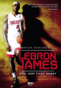 Lebron James. Król jest tylko jeden? - Marcin Harasimowicz