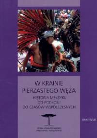 W krainie pierzastego węża. Historia Meksyku od podboju do czasów współczesnych - Karol Derwich