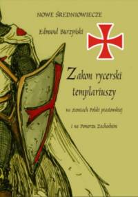 Zakon rycerski templariuszy na ziemiach Polski piastowskiej i na Pomorzu Zachodnim - Edmund Burzyński