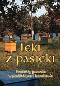 Leki z pasieki. Produkty pszczele w profilaktyce i lecznictwie. - Elżbieta Hołderna-Kędzia, Bogdan Kędzia