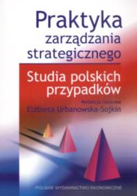 Praktyka zarządzania strategicznego. - Elżbieta Urbanowska-Sojkin