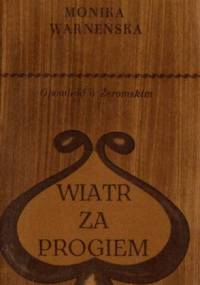Wiatr za progiem. Opowieść o Żeromskim - Monika Warneńska