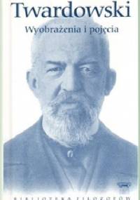Wyobrażenia i pojęcia oraz inne pisma filozoficzne - Kazimierz Twardowski