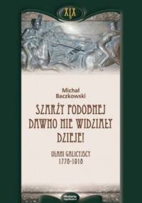 Szarży podobnej dawno nie widziały dzieje. Ułani galicyjscy 1778-1918 - Michał Baczkowski
