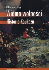 Widmo wolności. Historia Kaukazu - Charles King