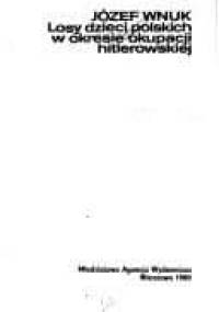 Losy dzieci polskich w okresie okupacji hitlerowskiej - Józef Wnuk