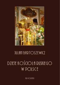 Dzieje kościoła ruskiego w Polsce - Julian Bartoszewicz