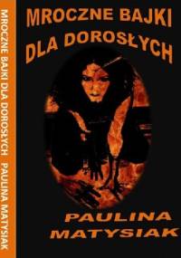 Mroczne Bajki dla Dorosłych - Paulina Matysiak