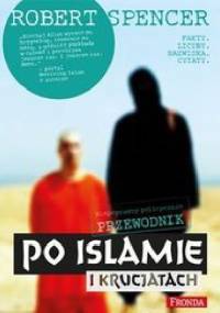 Niepoprawny politycznie przewodnik po islamie i krucjatach - Robert Spencer