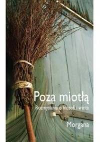 Poza miotłą. Rozmyślania o filozofii wicca - Morgana Sythove