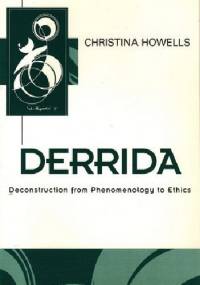 Derrida: Deconstruction from Phenomenology to Ethics - Christina Howells