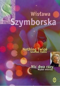 Nic dwa razy. Wybór wierszy. Nothing Twice. Selected Poems - Wisława Szymborska