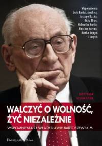 Walczyć o wolność, żyć niezależnie. Wspomnienia o Władysławie Bartoszewskim - Bettina Schaefer