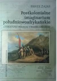 Postkolonialne imaginarium południowoafrykańskie literatury polskiej i niderlandzkiej - Paweł Zajas