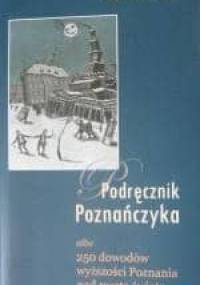 Podręcznik Poznańczyka albo 250 dowodów wyższości Poznania nad resztą świata - Marcin Januszkiewicz, Adam Pleskaczyński