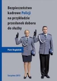 Bezpieczeństwo kadrowe Policji na przykładzie przesłanek doboru do służby - Piotr Bogdalski