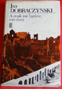 A znak nie będzie mu dany - Jan Dobraczyński