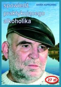 Spowiedź praktykującego alkoholika - Marek Koprowski