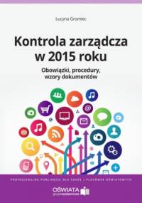 Kontrola zarządcza w 2015 roku. Obowiązki. Procedury. Wzory dokumentów - Gromiec Lucyna