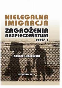 Nielegalna imigracja. Zagrożenia bezpieczeństwa. Część I - Lubiewski Paweł