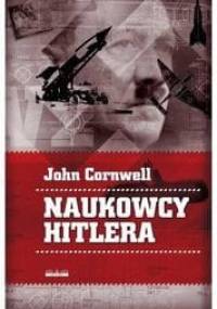 Naukowcy Hitlera. Nauka, wojna i pakt z diabłem - John Cornwell
