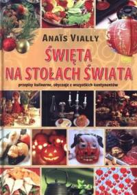 Święta na stołach świata. Przepisy kulinarne, obyczaje ze wszystkich kontynentów - Anais Vially