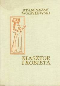 Klasztor i kobieta : Studium z dziejów kultury polskiej w Średniowieczu - Stanisław Wasylewski