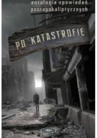 Po katastrofie. Antologia opowiedań postapokaliptycznych
