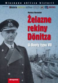 Żelazne rekiny Dönitza. U-Booty typu VII - Mariusz Borowiak