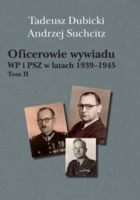 Oficerowie wywiadu WP i PSZ w latach 1939-1945. Tom 2 - Tadeusz Dubicki, Andrzej Suchcitz
