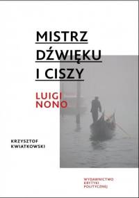 Mistrz dźwięku i ciszy. Luigi Nono - Krzysztof Kwiatkowski