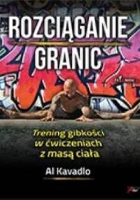 Rozciąganie granic. Trening gibkości w ćwiczeniach z masą ciała. - Al Kavadlo