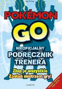 Pokémon GO. Nieoficjalny podręcznik trenera - praca zbiorowa