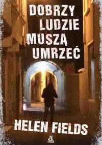 Dobrzy ludzie muszą umrzeć - Helen Fields