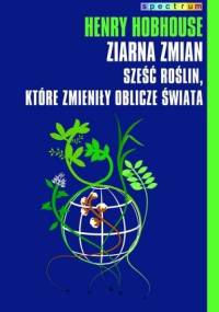 Ziarna zmian. Sześć roślin, które zmieniły oblicze świata - Henry Hobhouse