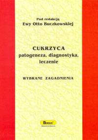 Cukrzyca patogeneza, diagnostyka, leczenie Wybrane zagadnienia - Ewa Otto Buczkowska