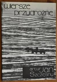 Wiersze przydrożne - Artur Jan Szczęsny